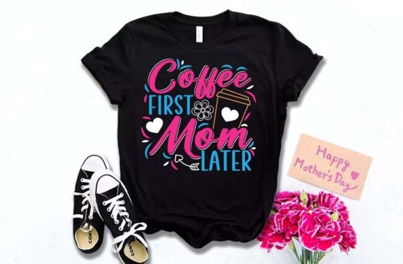 First Coffee Mother s Day T Shirt Design Graphics