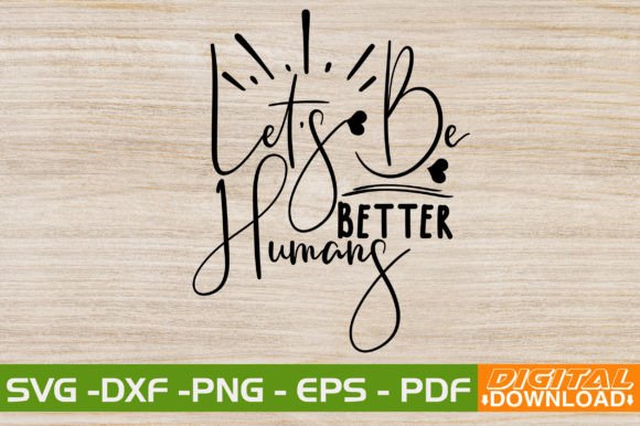 Lets Be Better Humans SVG: Graphics for T-Shirt Designs